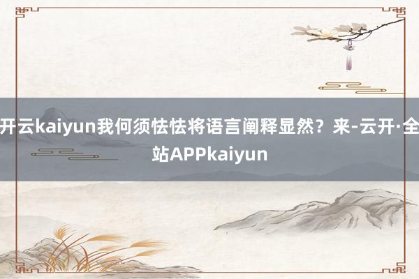 开云kaiyun我何须怯怯将语言阐释显然？来-云开·全站APPkaiyun