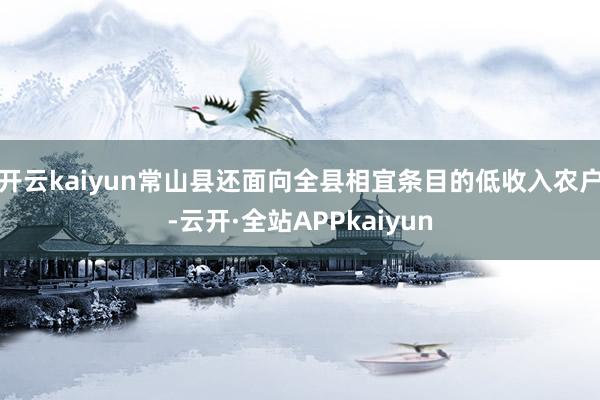 开云kaiyun常山县还面向全县相宜条目的低收入农户-云开·全站APPkaiyun